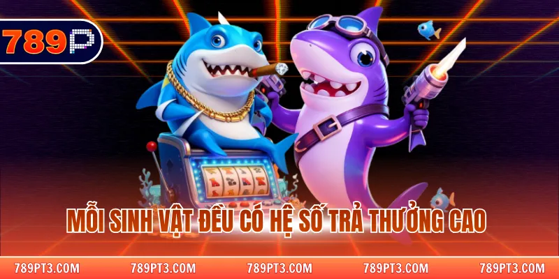 Mỗi sinh vật trong game đều có hệ số trả thưởng cao