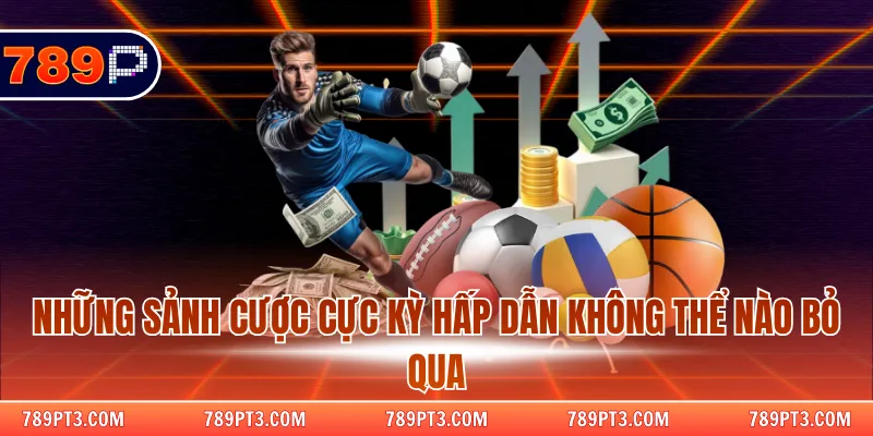 Những sảnh cược cực kỳ hấp dẫn không thể nào bỏ qua